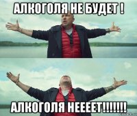 алкоголя не будет ! алкоголя неееет!!!!!!!