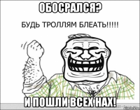 обосрался? и пошли всех нах!