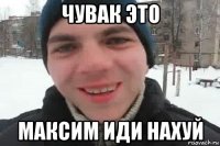 чувак это максим иди нахуй