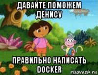 давайте поможем денису правильно написать docker