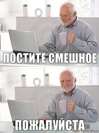 ПОСТИТЕ СМЕШНОЕ ПОЖАЛУЙСТА