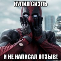 купил сиэль и не написал отзыв!