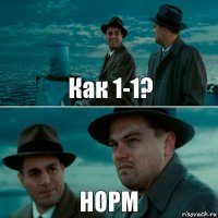 Как 1-1? НОРМ