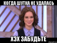 когда шутка не удалась хэх забудьте