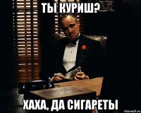 ты куриш? хаха, да сигареты