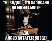 ты видиш что написано на моём ебале? да, angle(rotate(35deg))