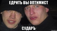 едрить вы оптимист сударъ