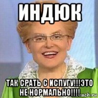 индюк так срать с испугу!!!это не нормально!!!!