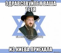 здравствуйте я ваша тетя из киева приехала