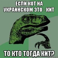 если кот на украинском это - кит то кто тогда кит?