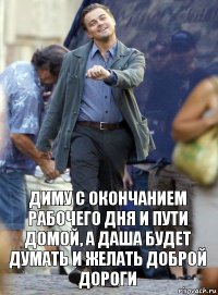 диму с окончанием рабочего дня и пути домой, а даша будет думать и желать доброй дороги