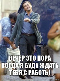 вечер это пора когда я буду ждать тебя с работы