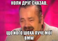 коли друг сказав, що його шоха луче мої bmw