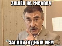 зашёл на рисовач запили годный мем