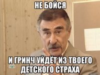 не бойся и гринч уйдёт из твоего детского страха