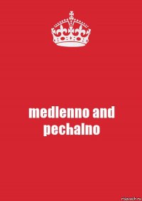 medlenno and pechalno