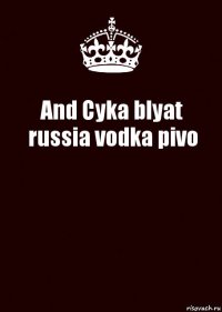 And Cyka blyat russia vodka pivo 