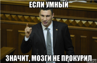 если умный значит, мозги не прокурил