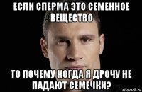 если сперма это семенное вещество то почему когда я дрочу не падают семечки?