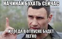 начинай бухать сейчас и тогда в отпуске будет легко