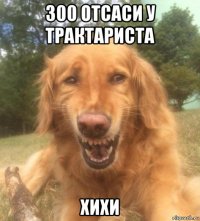 300 отсаси у трактариста хихи