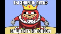 ты знаешь путь? защитить королеву!