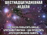 шестнадцатидневная неделя 131 способ повысить айкью + бритваматематика + как проверить кратковременную память