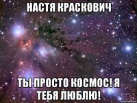 настя краскович ты просто космос! я тебя люблю!