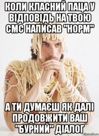 коли класний паца у відповідь на твою смс написав "норм" а ти думаєш як далі продовжити ваш "бурний" діалог