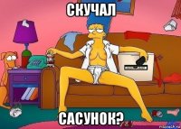 скучал сасунок?