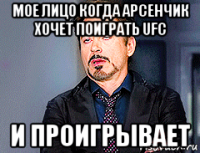 мое лицо когда арсенчик хочет поиграть ufc и проигрывает