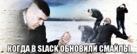  когда в slack обновили смайлы