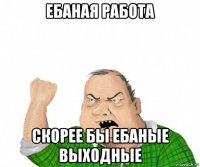 ебаная работа скорее бы ебаные выходные