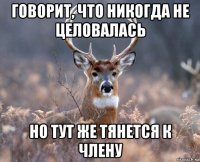 говорит, что никогда не целовалась но тут же тянется к члену