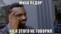 миха педор но я этого не говорил