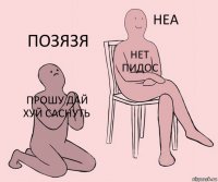 ПРОШУ ДАЙ ХУЙ САСНУТЬ НЕТ ПИДОС ПОЗЯЗЯ