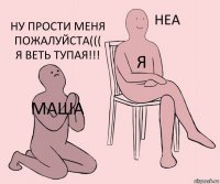 Маша я ну прости меня пожалуйста((( я веть тупая!!!