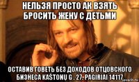 нельзя просто ак взять бросить жену с детьми оставив говеть без доходов отцовского бизнеса kaštonų g . 27. pagiriai 14117