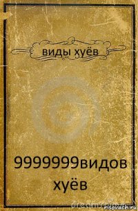 виды хуёв 9999999видов хуёв