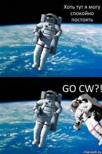 Хоть тут я могу спокойно постоять GO CW?!