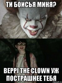 ти боисья миня? beppi the clown уж пострашнее тебя