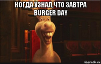 когда узнал,что завтра burger day 