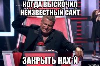 когда выскочил неизвестный сайт закрыть нах*й