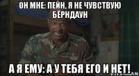 он мне: пейн, я не чувствую бёрндаун а я ему: а у тебя его и нет!