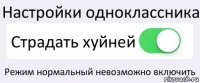 Настройки одноклассника Страдать хуйней Режим нормальный невозможно включить