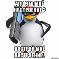 ало это моё настроение ? настрой моё настроение !