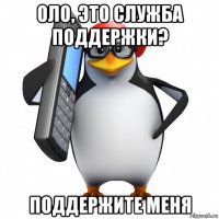 оло, это служба поддержки? поддержите меня