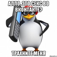 алло, это секс во вконтакте? трахните меня