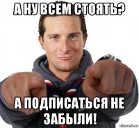 а ну всем стоять? а подписаться не забыли!