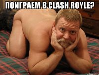 поиграем в clash royle? 